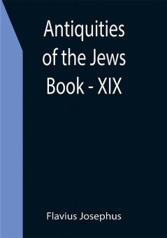 Antiquities of the Jews ; Book - XIX