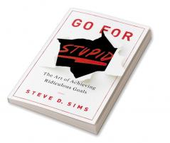 Go For Stupid: The Art of Achieving Ridiculous