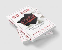 Go For Stupid: The Art of Achieving Ridiculous