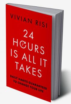 24 Hours Is All It Takes: Daily Habits Guaranteed To Change Your Life