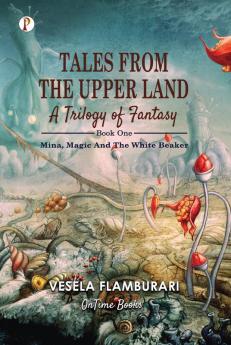 Tales From The Upper Land A Trilogy Of Fantasy : Mina Magic And The White Beaker