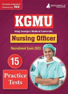 KGMU Nursing Officer Recruitment Exam Book 2023 - King George's Medical University - 15 Practice Tests (1500 Solved MCQ) with Free Access To Online Tests