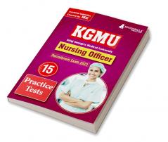 KGMU Nursing Officer Recruitment Exam Book 2023 - King George's Medical University - 15 Practice Tests (1500 Solved MCQ) with Free Access To Online Tests