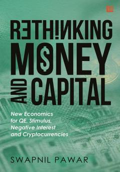 Rethinking Money and Capital: New Economics for QE Stimulus Negative Interest and Cryptocurrencies