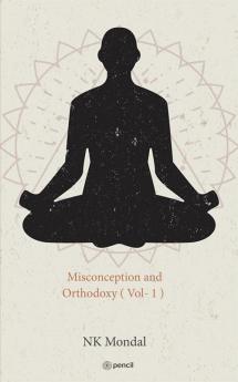 Misconception and Orthodoxy ( Vol- 1 )