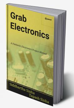 GRAB ELECTRONICS: (A Fantastic Electronics Project Manual)