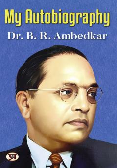 My Autobiography | Autobiography of Dr. B.R. Ambedkar | Ambedkar's Challenges Ambitions and Accomplishment