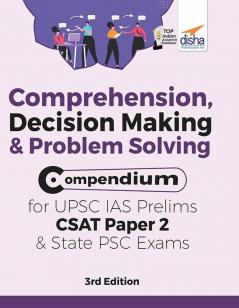 Comprehension Decision Making & Problem Solving Compendium for UPSC IAS Prelims CSAT Paper 2 & State PSC Exams 3rd Edition