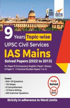 9 Years Topic Wise UPSC Civil Services IAS Mains : Solved Papers (2022 to 2013) for Paper B (Compulsory English) Paper I (Essay) & Paper II - V (General Studies Papers 1 to 4)