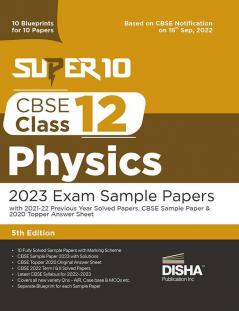 Super 10 CBSE Class 12 Physics 2023 Exam Sample Papers with 2021-22 Previous Year Solved Papers CBSE Sample Paper & 2020 Topper Answer Sheet| 10 Blueprints for 10 Papers | Solutions with marking scheme |