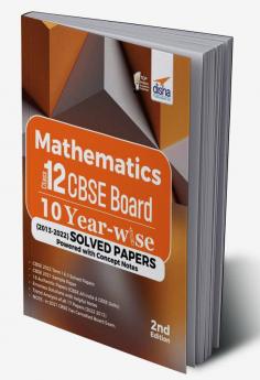 Mathematics Class 12 CBSE Board 10 YEAR-WISE (2013 - 2022) Solved Papers powered with Concept Notes 2nd Edition