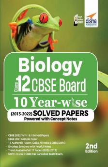 Biology Class 12 CBSE Board 10 YEAR-WISE (2013 - 2022) Solved Papers powered with Concept Notes 2nd Edition