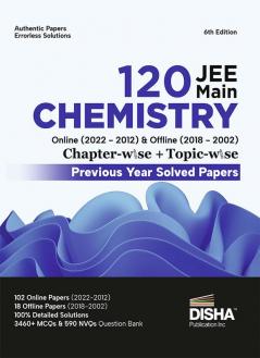 Disha 120 JEE Main Chemistry Online (2022 - 2012) & Offline (2018 - 2002) Chapter-wise + Topic-wise Previous Years Solved Papers 6th Edition | NCERT Chapterwi se PYQ Question Bank with 100% Detailed Solutions