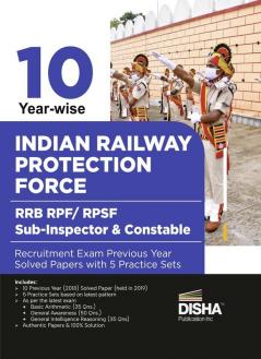 10 Year-wise Indian Railway Protection Force RRB RPF/ RPSF Sub-Inspector & Constable Recruitment Exam Previous Year Solved Papers with 5 Practice Sets | 10 Sets of last held 2018 Paper