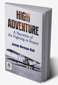 High Adventure: A Narrative of Air Fighting in France