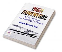 High Adventure: A Narrative of Air Fighting in France