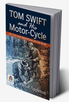 Tom Swift and His Motor-Cycle; Or Fun and Adventures on the Road