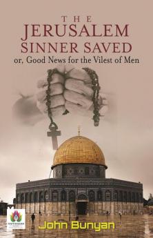 The Jerusalem Sinner Saved or Good News for the Vilest of Men