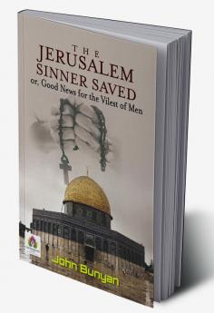 The Jerusalem Sinner Saved or Good News for the Vilest of Men