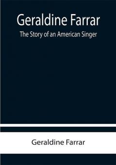 Geraldine Farrar: The Story of an American Singer