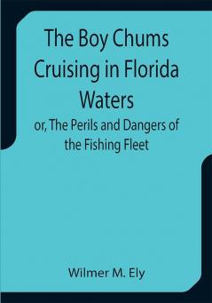 The Boy Chums Cruising in Florida Waters or The Perils and Dangers of the Fishing Fleet