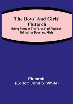 The Boys' and Girls' Plutarch; Being Parts of the Lives of Plutarch Edited for Boys and Girls