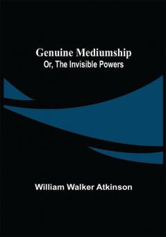 Genuine Mediumship; or The Invisible Powers