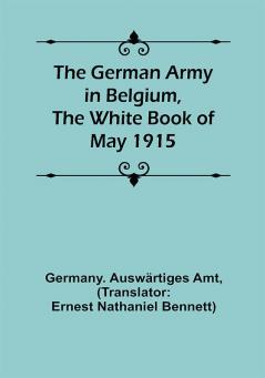 The German Army in Belgium the White Book of May 1915