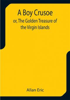 A Boy Crusoe; or The Golden Treasure of the Virgin Islands