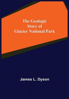 The Geologic Story of Glacier National Park