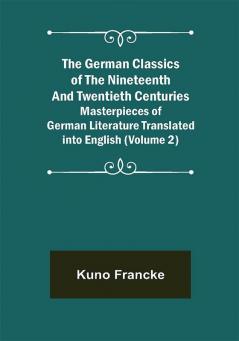 The German Classics of the Nineteenth and Twentieth Centuries (Volume 2) Masterpieces of German Literature Translated into English