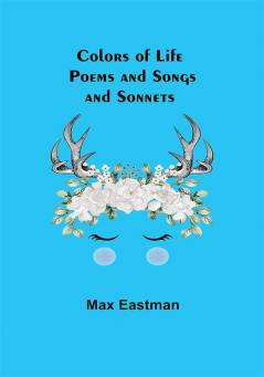 Colors of Life; Poems and Songs and Sonnets