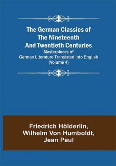 The German Classics of the Nineteenth and Twentieth Centuries (Volume 4) Masterpieces of German Literature Translated into English