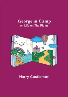 George in Camp; or Life on the Plains