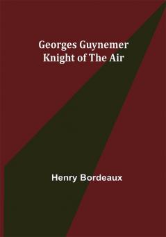 Georges Guynemer: Knight of the Air