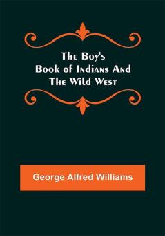 The Boy's Book of Indians and the Wild West