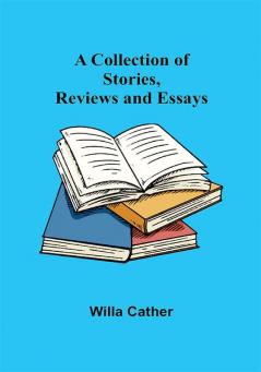 A Collection of Stories Reviews and Essays