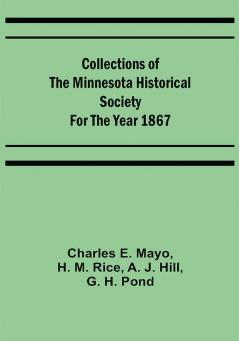 Collections of the Minnesota Historical Society for the Year 1867