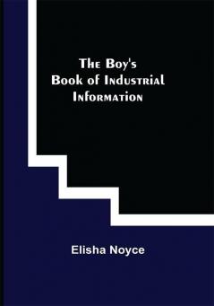 The Boy's Book of Industrial Information