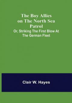 The Boy Allies on the North Sea Patrol; Or Striking the First Blow at the German Fleet