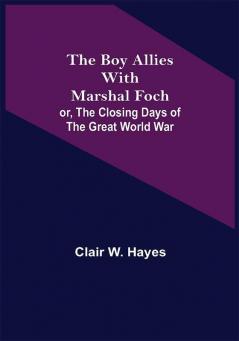 The Boy Allies with Marshal Foch; or The Closing Days of the Great World War