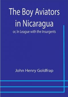 The Boy Aviators in Nicaragua; or In League with the Insurgents