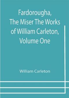 Fardorougha The Miser The Works of William Carleton Volume One