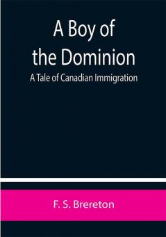 A Boy of the Dominion: A Tale of Canadian Immigration