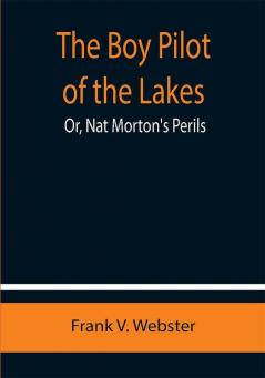 The Boy Pilot of the Lakes; Or Nat Morton's Perils