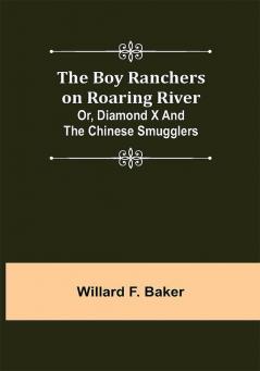 The Boy Ranchers on Roaring River; Or Diamond X and the Chinese Smugglers