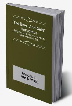 The Boys' and Girls' Herodotus; Being Parts of the History of Herodotus Edited for Boys and Girls