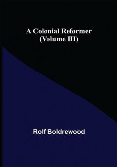 A Colonial Reformer (Volume III)