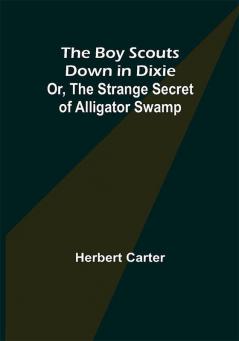 The Boy Scouts Down in Dixie; or The Strange Secret of Alligator Swamp