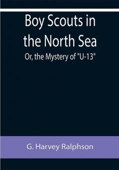 Boy Scouts in the North Sea; Or the Mystery of U-13